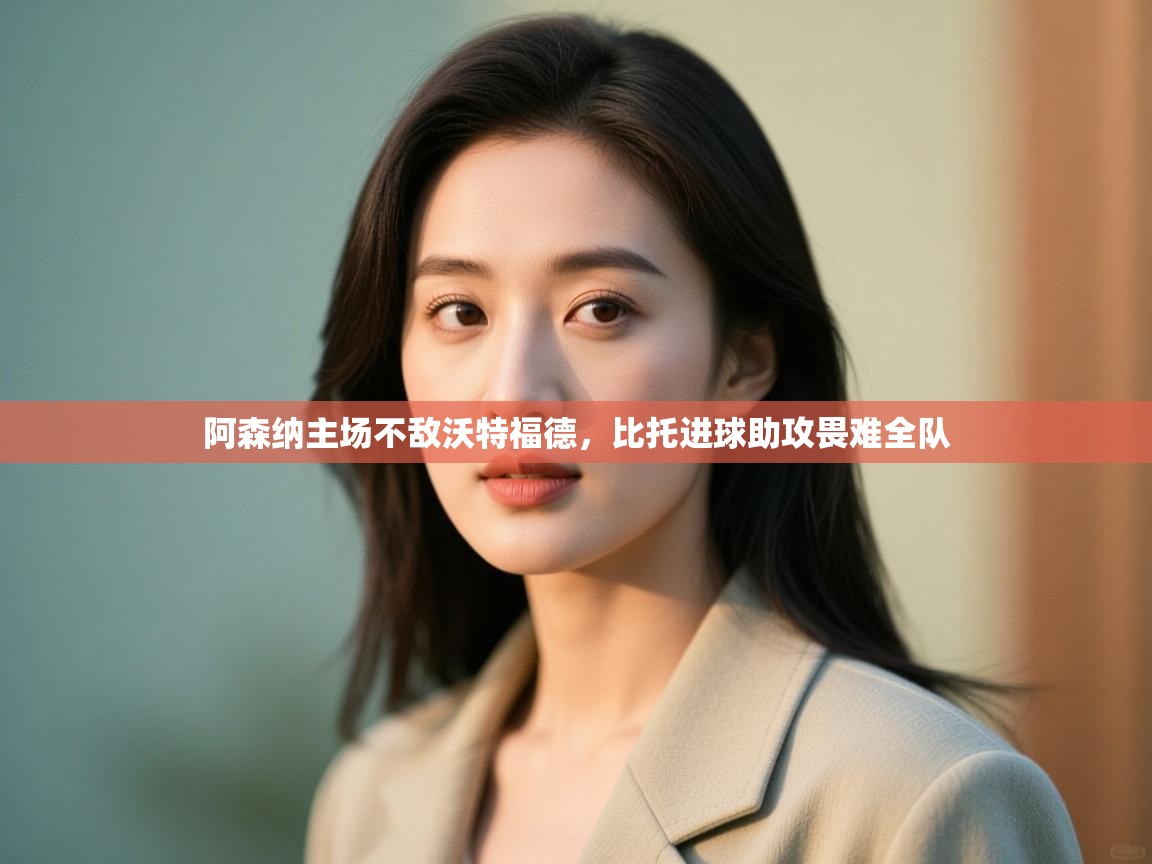 阿森纳主场不敌沃特福德,比托进球助攻畏难全队 第2张