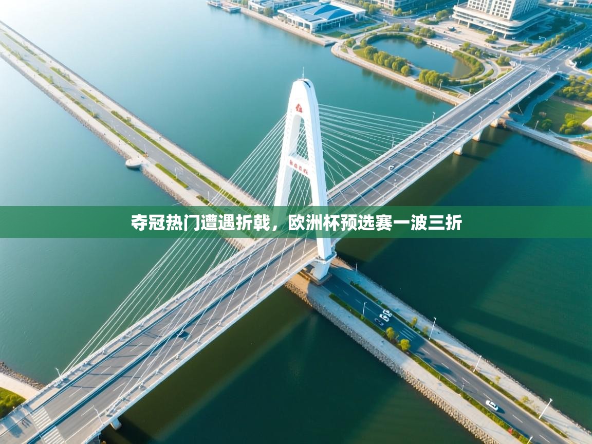 夺冠热门遭遇折戟，欧洲杯预选赛一波三折