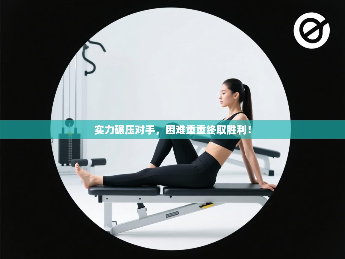 实力碾压对手,困难重重终取胜利!