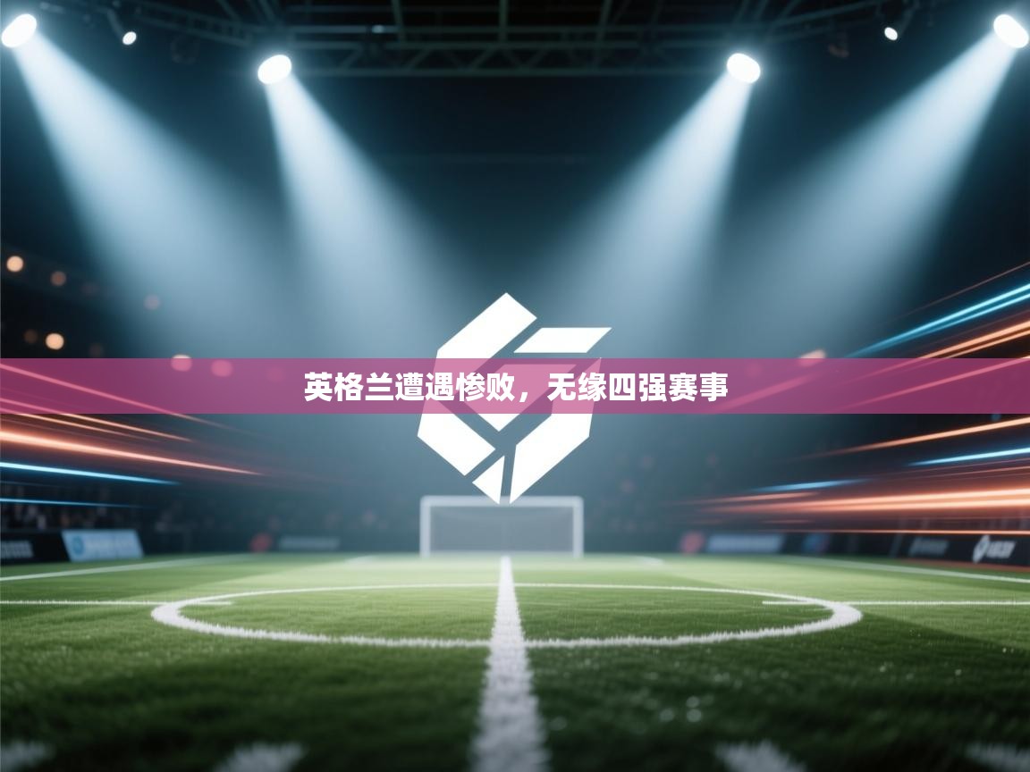 英格兰遭遇惨败，无缘四强赛事
