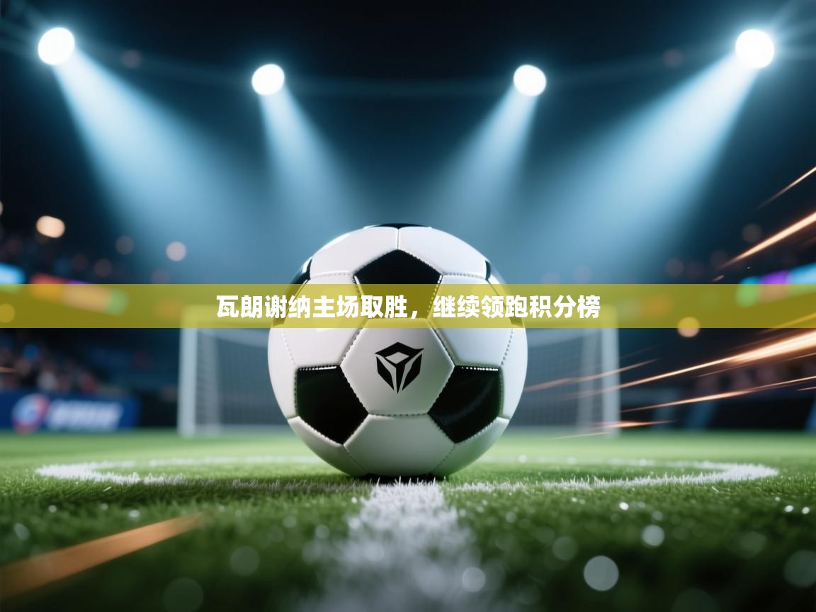 瓦朗谢纳主场取胜，继续领跑积分榜