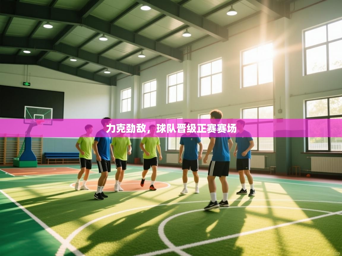 力克劲敌，球队晋级正赛赛场