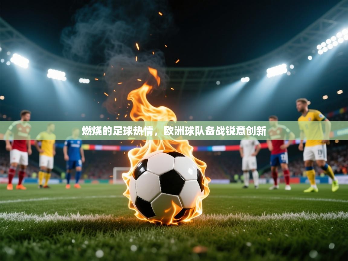 燃烧的足球热情，欧洲球队备战锐意创新