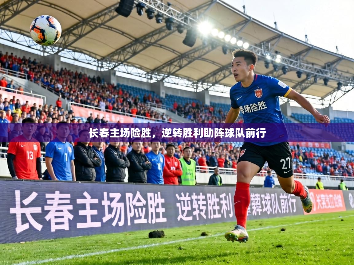 长春主场险胜，逆转胜利助阵球队前行  第1张